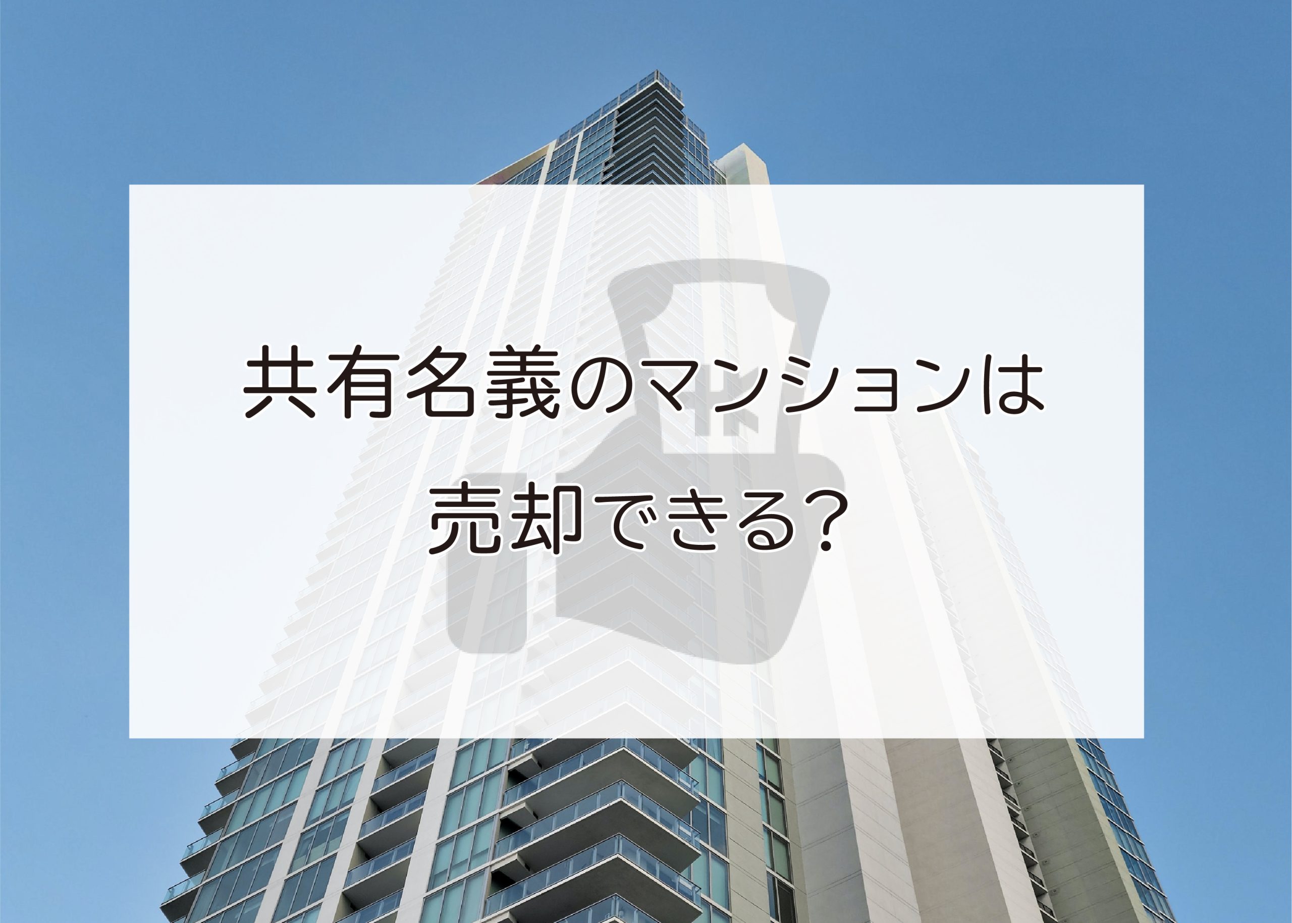 共有名義のマンションは売却できる？ポイントを解説します！