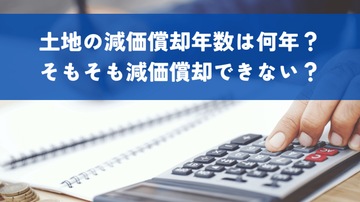 土地の減価償却年数は何年？そもそも減価償却できないって本当？