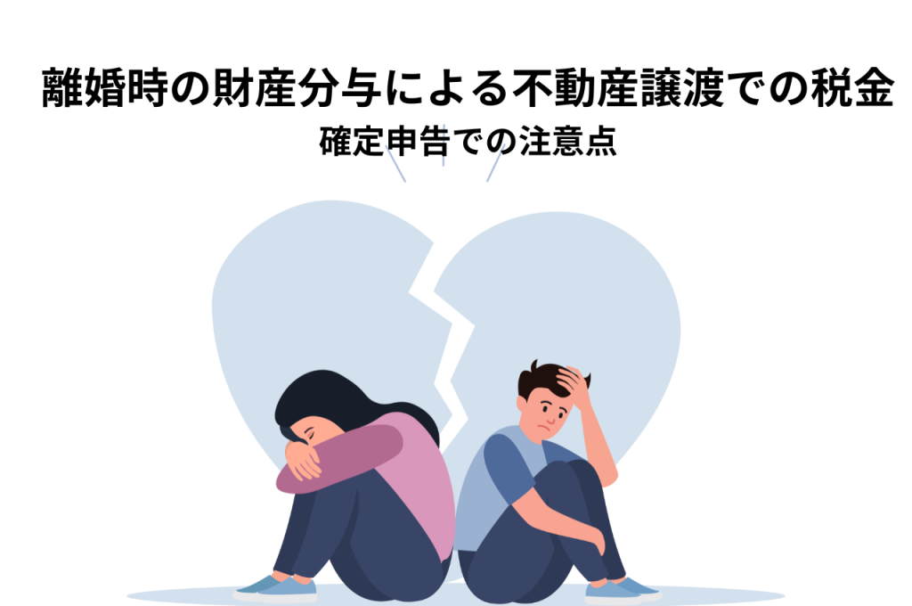 離婚時の財産分与による不動産譲渡で税金は発生する？確定申告での注意点