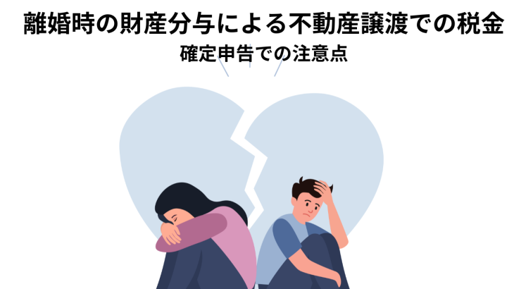 離婚時の財産分与による不動産譲渡で税金は発生する？確定申告での注意点