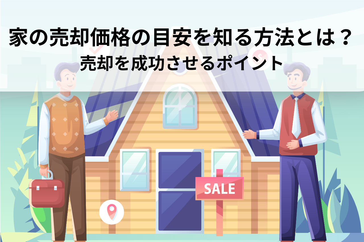 家の売却価格の目安を知る方法とは？売却を成功させるポイント