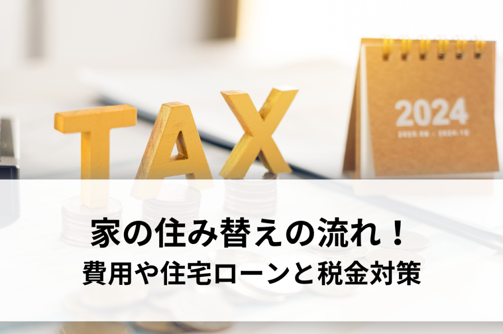 家の住み替えの流れを徹底解説！成功するための費用や住宅ローンと税金対策まで