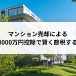 マンション売却による税金3000万円控除で賢く節税する方法とは？分かりやすく解説