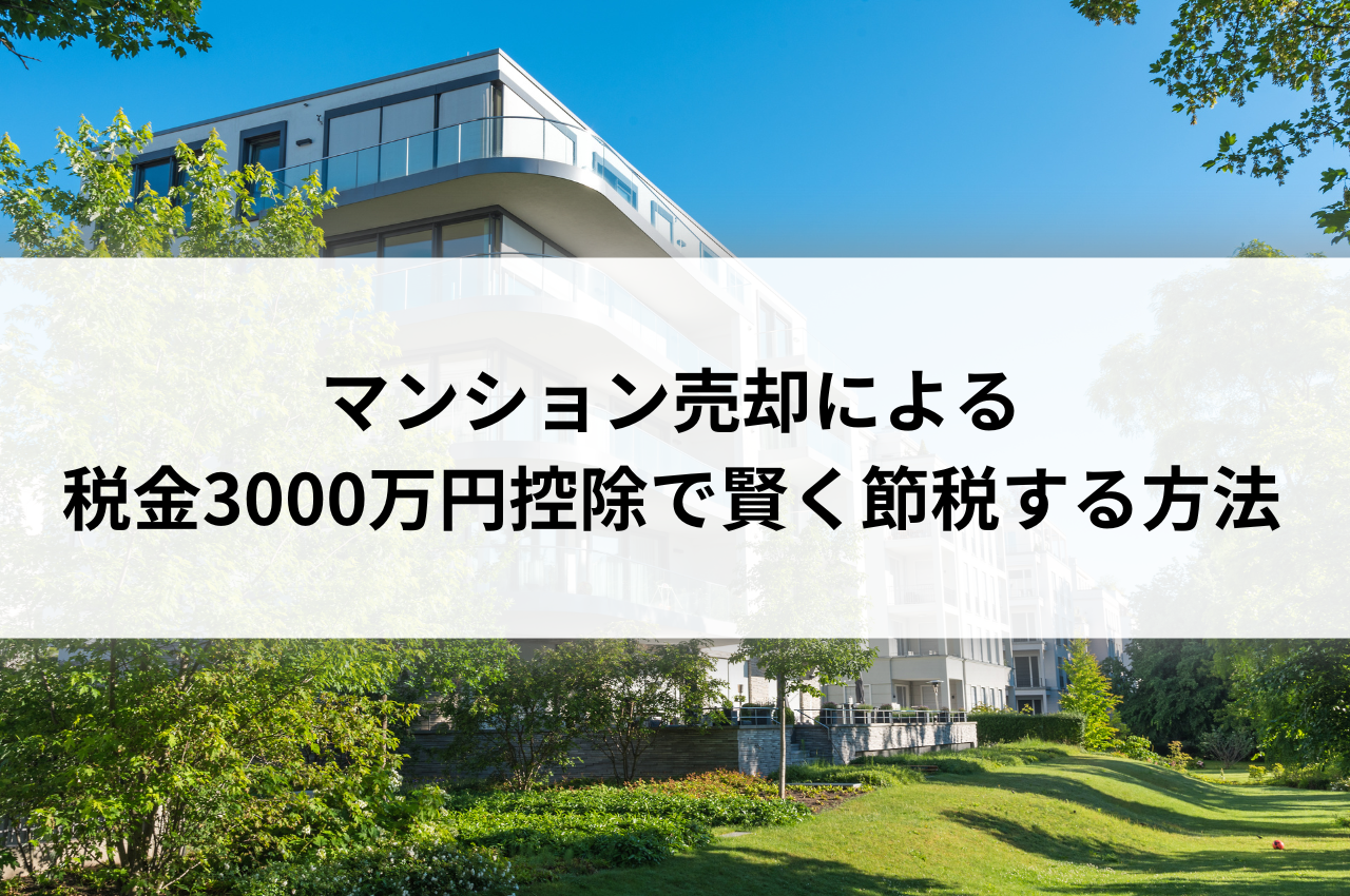 マンション売却による税金3000万円控除で賢く節税する方法とは？分かりやすく解説