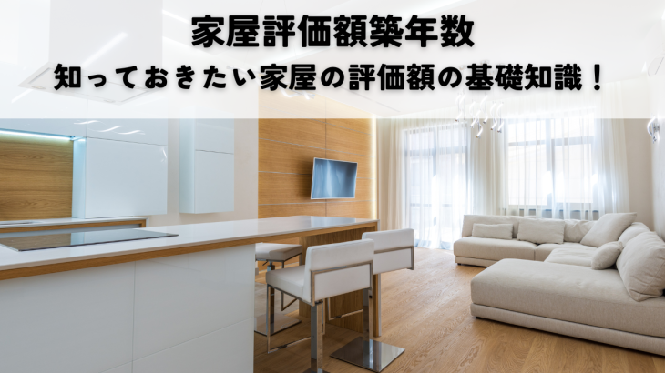 家屋評価額築年数：知っておきたい家屋の評価額の基礎知識！築年数で価値は下がる？