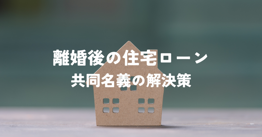 離婚後の住宅ローンの共同名義をどうする？解決策を解説！