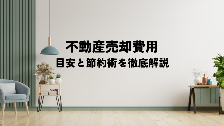 不動産売却費用とは？目安と節約術を徹底解説