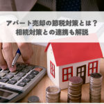 アパート売却の節税対策とは？相続対策との連携も解説