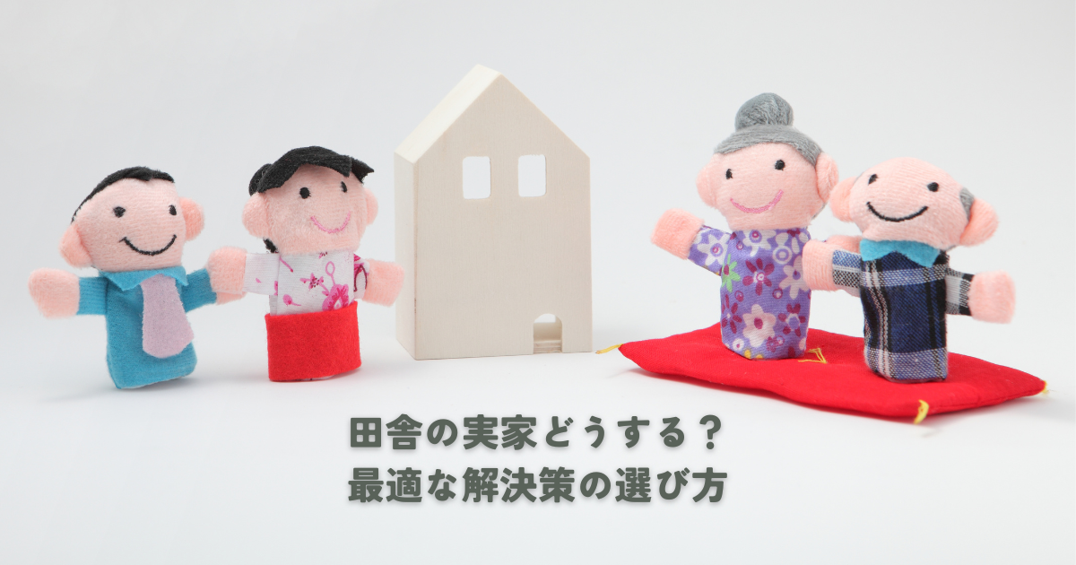 田舎の実家どうする？最適な解決策の選び方