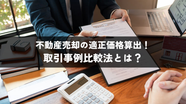 不動産売却の適正価格算出！取引事例比較法とは？