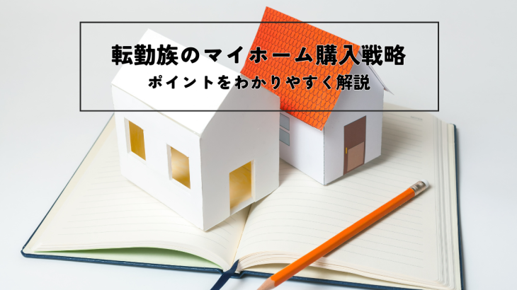 転勤族のマイホーム購入戦略とは？ポイントをわかりやすく解説します