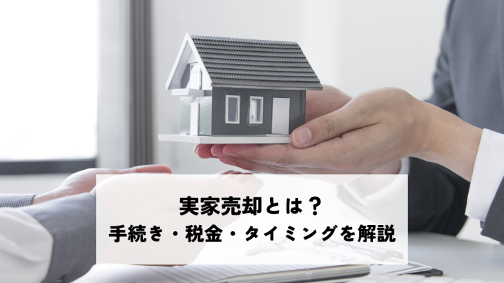 実家売却とは？手続き・税金・タイミングを分かりやすく解説します