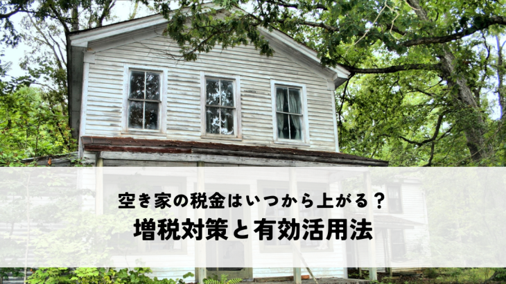 空き家の税金はいつから上がる？増税対策と有効活用法について解説