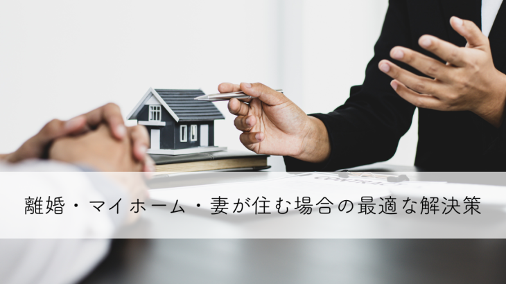 離婚・マイホーム・妻が住む場合の最適な解決策