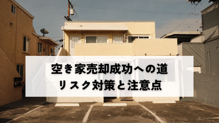 空き家売却成功への道！リスク対策と注意点