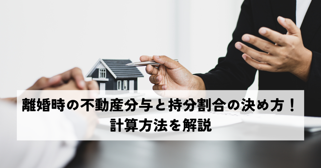 離婚時の不動産分与と持分割合の決め方！計算方法を解説