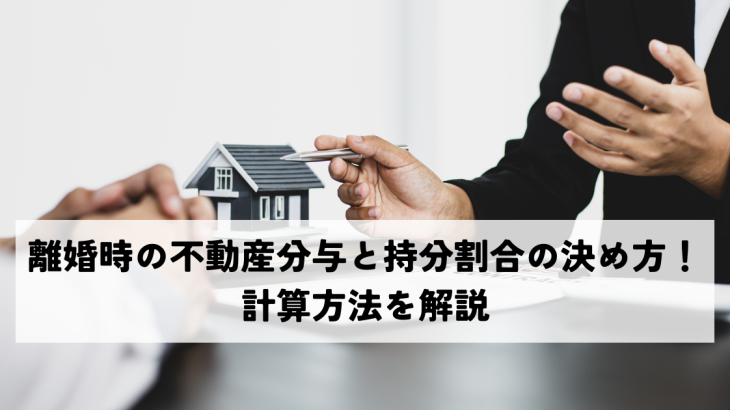離婚時の不動産分与と持分割合の決め方！計算方法を解説