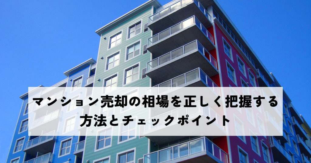 マンション売却の相場を正しく把握する方法とチェックポイント