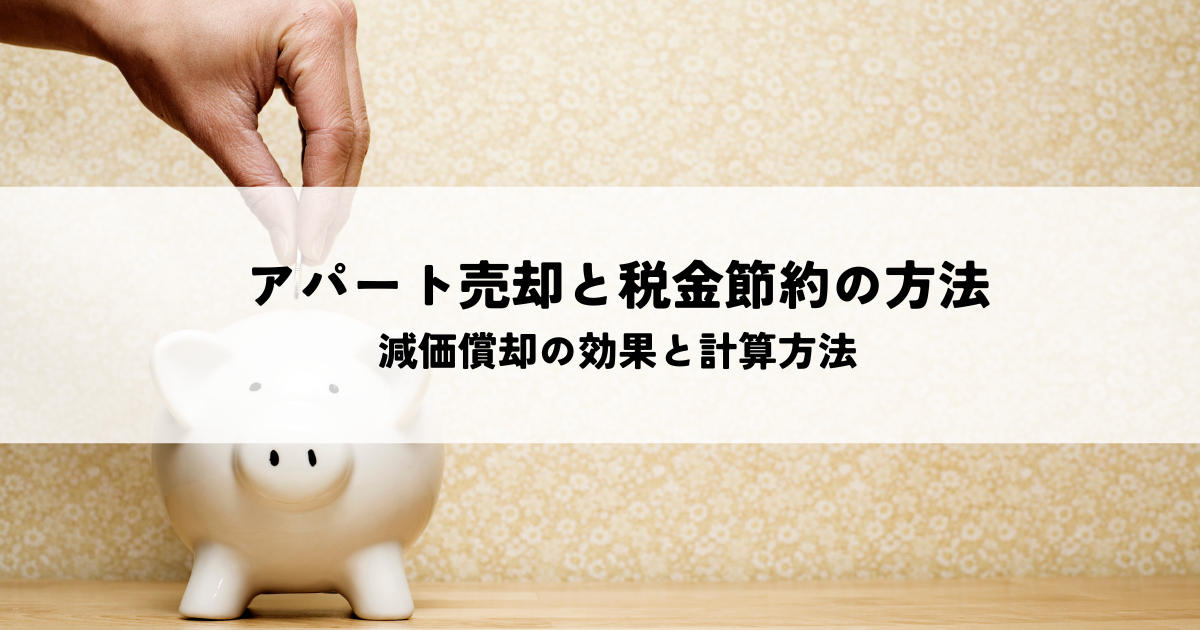 アパート売却と税金節約の方法とは？減価償却の効果と計算方法を解説します