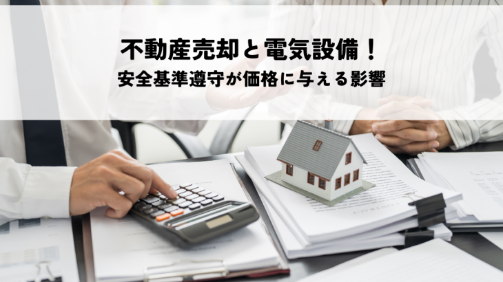 不動産売却と電気設備チェックリスト！安全基準遵守が価格に与える影響を解説します