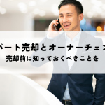 アパート売却とオーナーチェンジの知識！売却前に知っておくべきことを解説します！