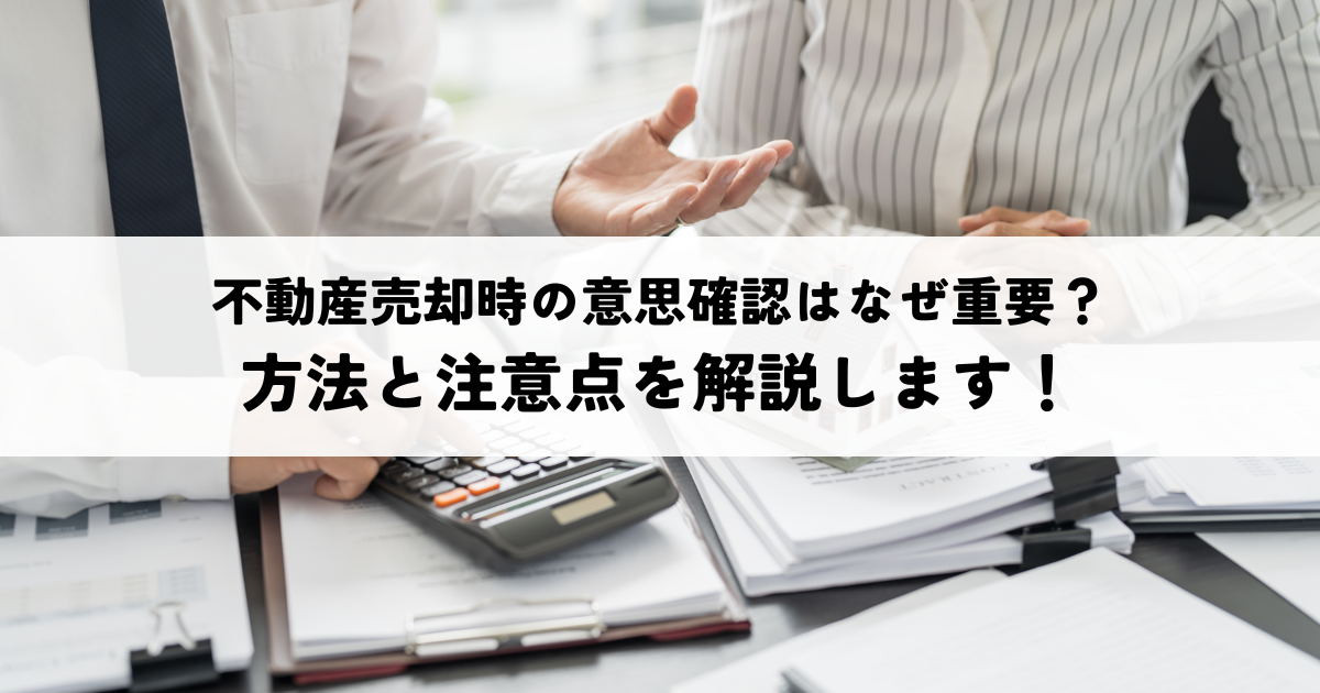 不動産売却時の意思確認はなぜ重要？方法と注意点を解説します！