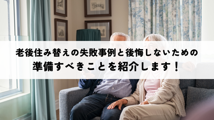 老後住み替えの失敗事例と後悔しないための準備すべきことを紹介します！